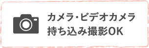 カメラ・ビデオカメラ持ち込み撮影OK