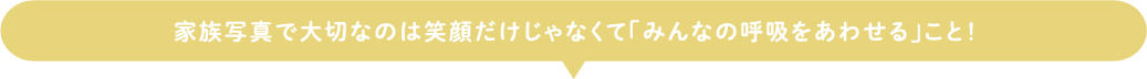 家族写真で大切なのは笑顔だけじゃなくて「みんなの呼吸をあわせる」こと！